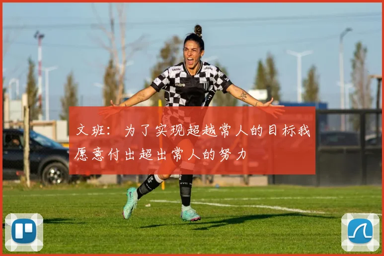 文班：为了实现超越常人的目标我愿意付出超出常人的努力